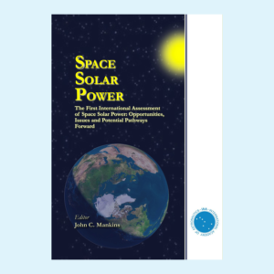 Space Solar Power, The First International Assessment of Space Solar Power: Opportunities, Issues And Potential Pathways Forward,